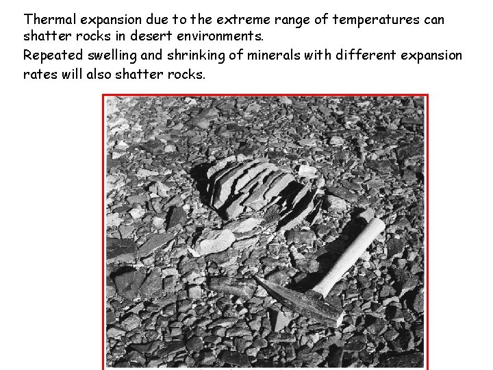 Thermal expansion due to the extreme range of temperatures can shatter rocks in desert