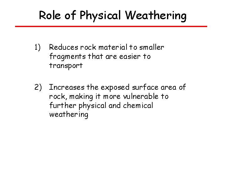 Role of Physical Weathering 1) Reduces rock material to smaller fragments that are easier