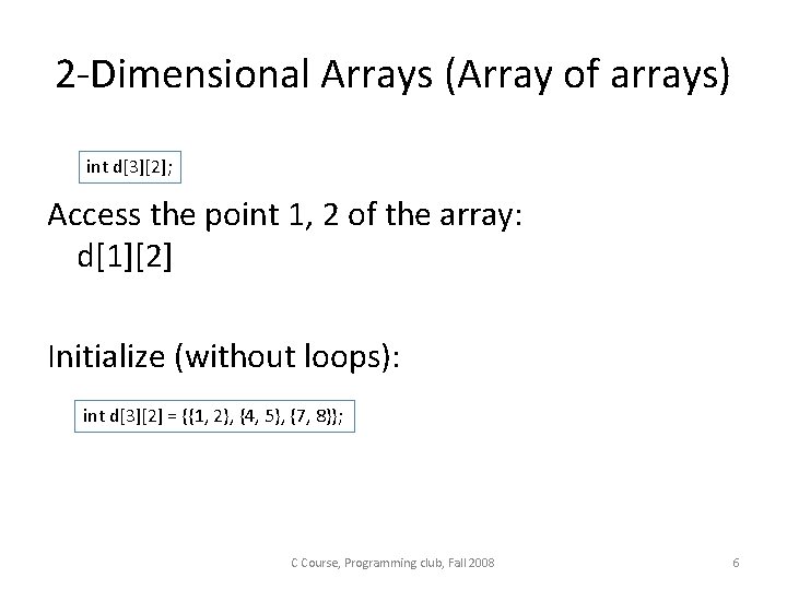 2 -Dimensional Arrays (Array of arrays) int d[3][2]; Access the point 1, 2 of