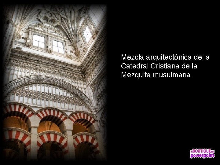 Mezcla arquitectónica de la Catedral Cristiana de la Mezquita musulmana. 