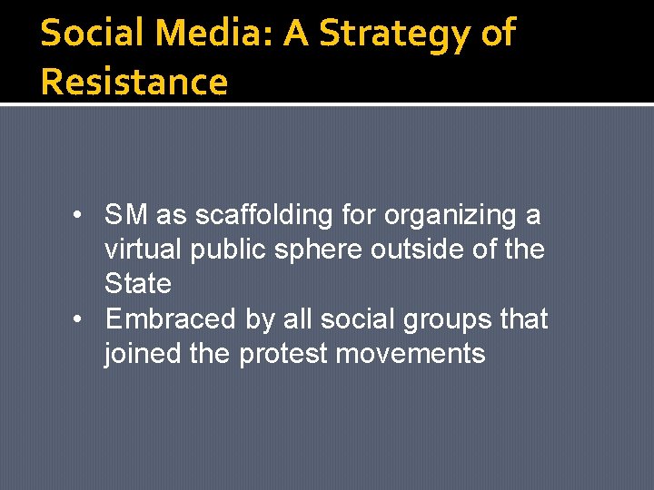 Social Media: A Strategy of Resistance • SM as scaffolding for organizing a virtual