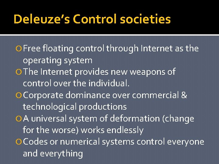 Deleuze’s Control societies Free floating control through Internet as the operating system The Internet