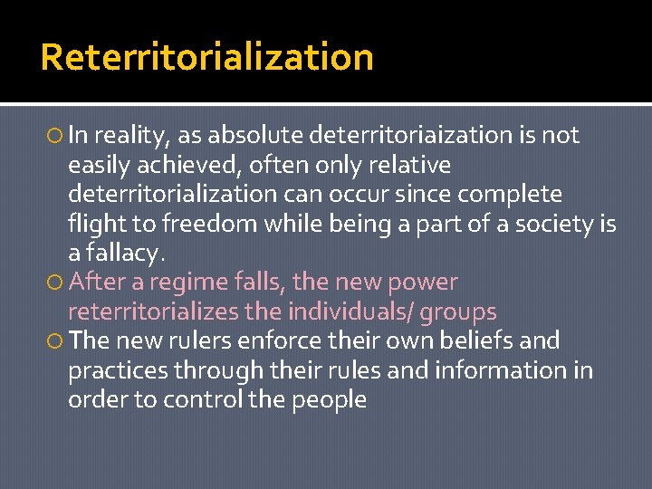 Reterritorialization In reality, as absolute deterritoriaization is not easily achieved, often only relative deterritorialization