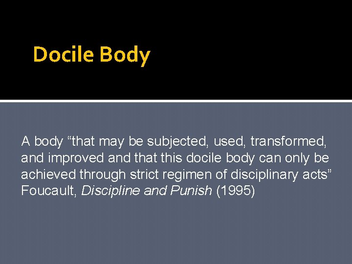 Docile Body A body “that may be subjected, used, transformed, and improved and that