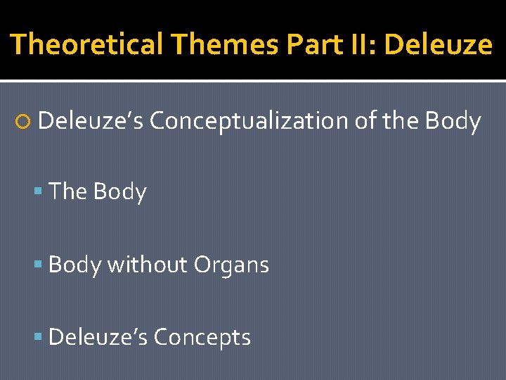 Theoretical Themes Part II: Deleuze’s Conceptualization of the Body The Body without Organs Deleuze’s