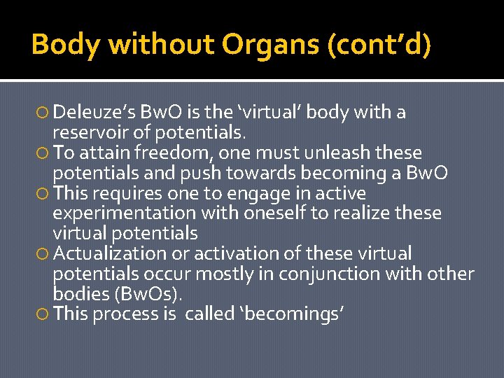 Body without Organs (cont’d) Deleuze’s Bw. O is the ‘virtual’ body with a reservoir