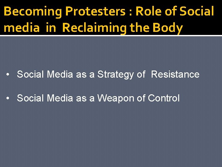 Becoming Protesters : Role of Social media in Reclaiming the Body • Social Media