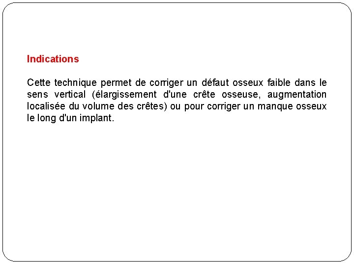 Indications Cette technique permet de corriger un défaut osseux faible dans le sens vertical