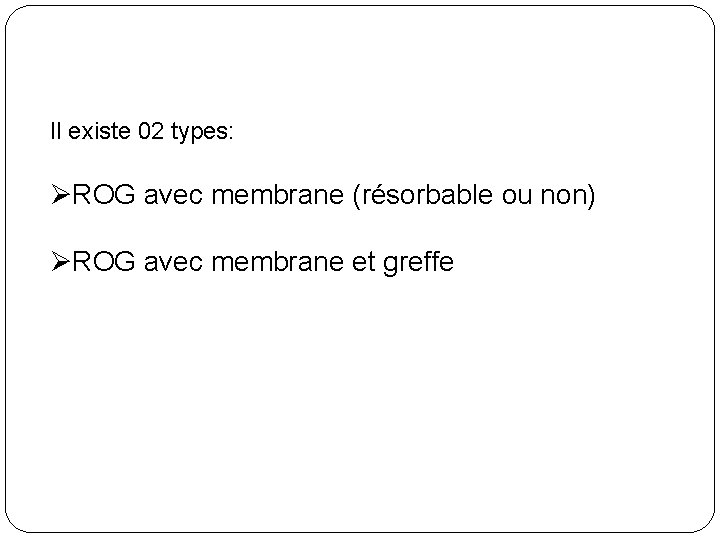 Il existe 02 types: ØROG avec membrane (résorbable ou non) ØROG avec membrane et