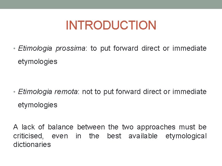INTRODUCTION • Etimologia prossima: to put forward direct or immediate etymologies • Etimologia remota: