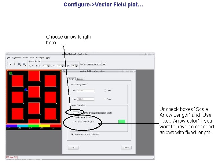 Configure->Vector Field plot… Choose arrow length here Uncheck boxes “Scale Arrow Length” and “Use