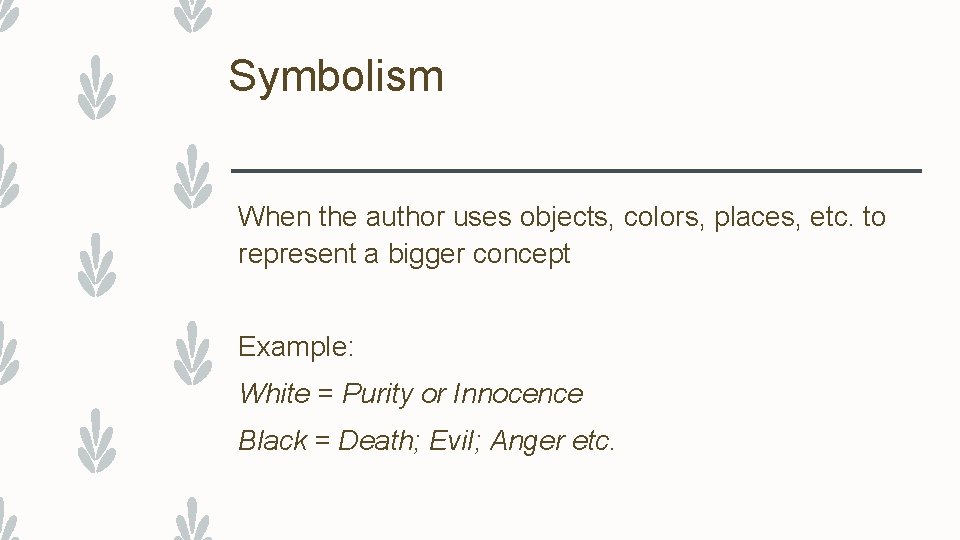 Symbolism When the author uses objects, colors, places, etc. to represent a bigger concept