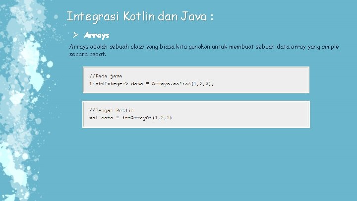 Integrasi Kotlin dan Java : Ø Arrays adalah sebuah class yang biasa kita gunakan