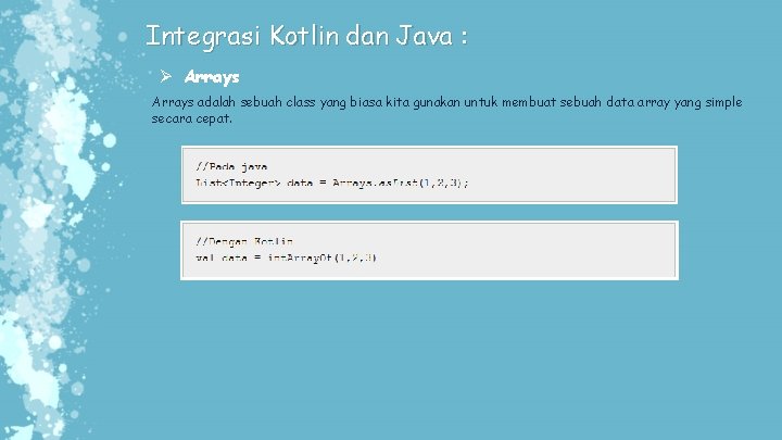 Integrasi Kotlin dan Java : Ø Arrays adalah sebuah class yang biasa kita gunakan Integrasi Kotlin dan Java : Ø Arrays adalah sebuah class yang biasa kita gunakan