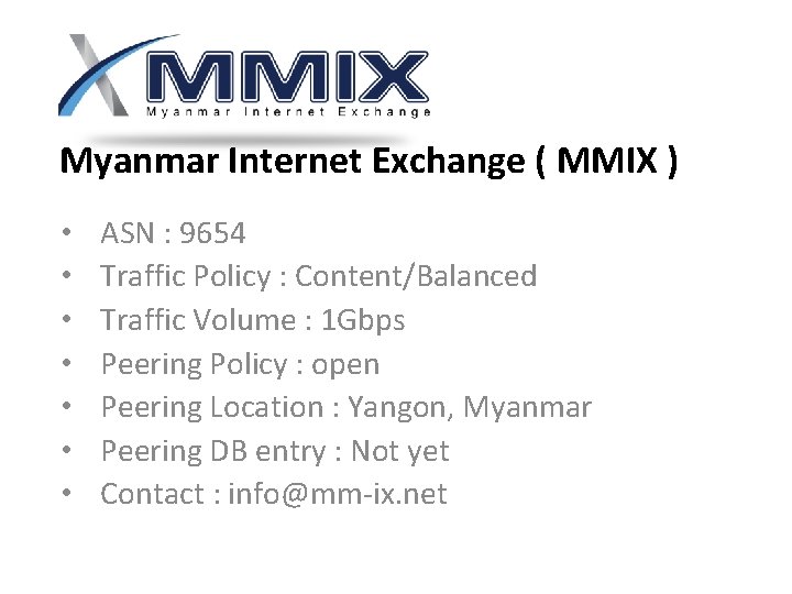 Myanmar Internet Exchange ( MMIX ) • • ASN : 9654 Traffic Policy :