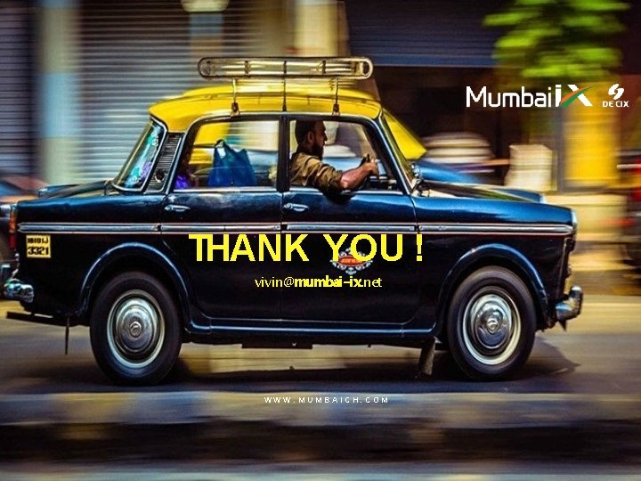 THANK YOU ! vivin@mumbai-ix. net WWW. M UM BA I C H. C O
