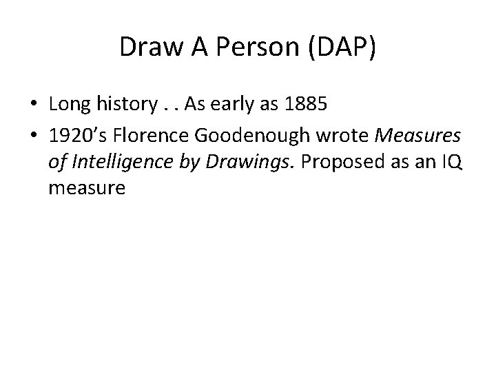 Draw A Person (DAP) • Long history. . As early as 1885 • 1920’s