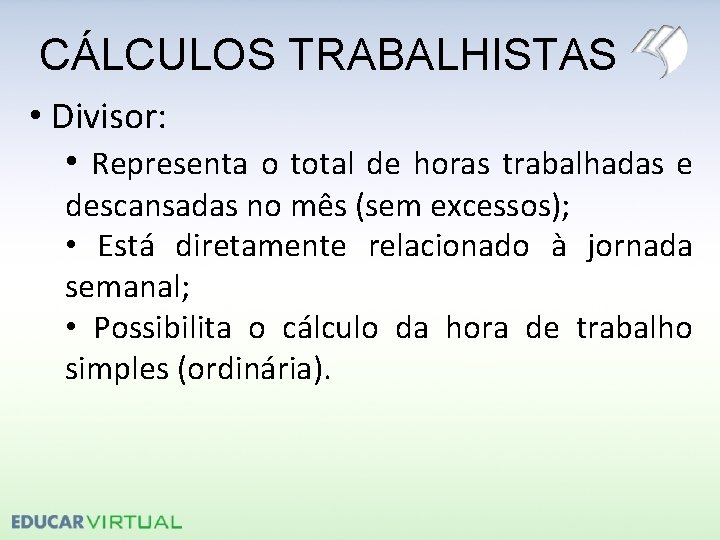 CÁLCULOS TRABALHISTAS • Divisor: • Representa o total de horas trabalhadas e descansadas no