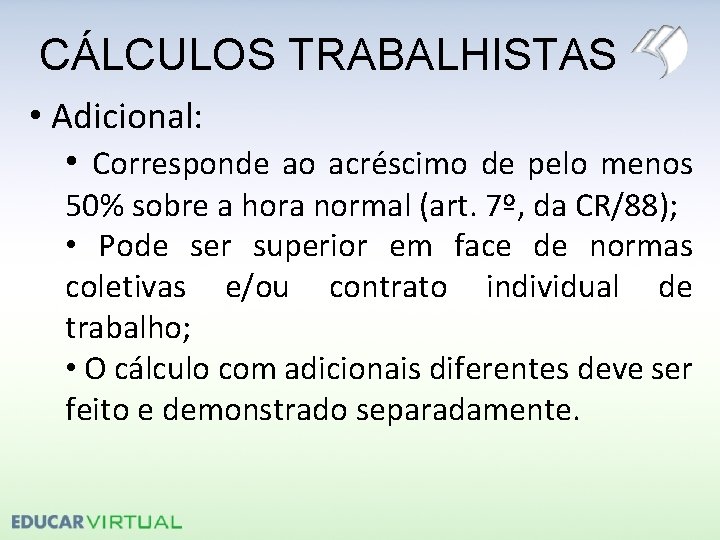 CÁLCULOS TRABALHISTAS • Adicional: • Corresponde ao acréscimo de pelo menos 50% sobre a