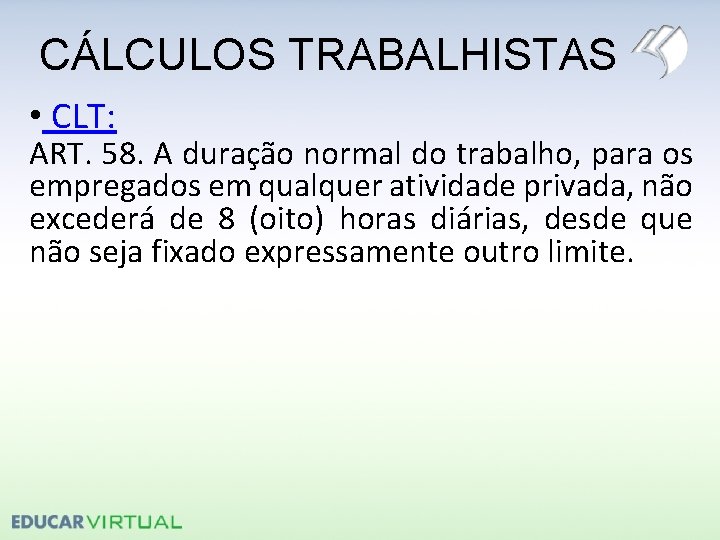 CÁLCULOS TRABALHISTAS • CLT: ART. 58. A duração normal do trabalho, para os empregados