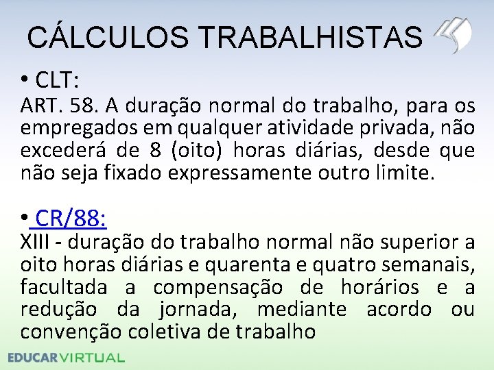 CÁLCULOS TRABALHISTAS • CLT: ART. 58. A duração normal do trabalho, para os empregados