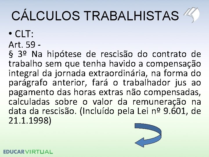 CÁLCULOS TRABALHISTAS • CLT: Art. 59 § 3º Na hipótese de rescisão do contrato