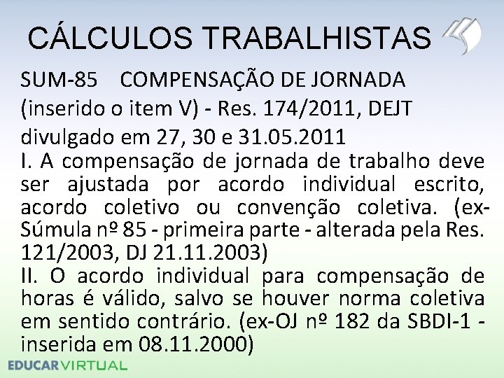 CÁLCULOS TRABALHISTAS SUM-85 COMPENSAÇÃO DE JORNADA (inserido o item V) - Res. 174/2011, DEJT