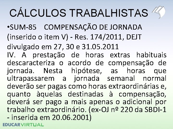 CÁLCULOS TRABALHISTAS • SUM-85 COMPENSAÇÃO DE JORNADA (inserido o item V) - Res. 174/2011,