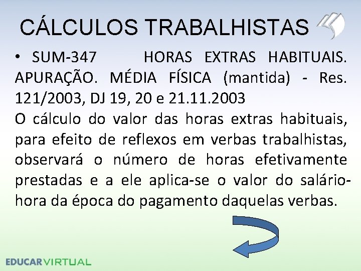 CÁLCULOS TRABALHISTAS • SUM-347 HORAS EXTRAS HABITUAIS. APURAÇÃO. MÉDIA FÍSICA (mantida) - Res. 121/2003,