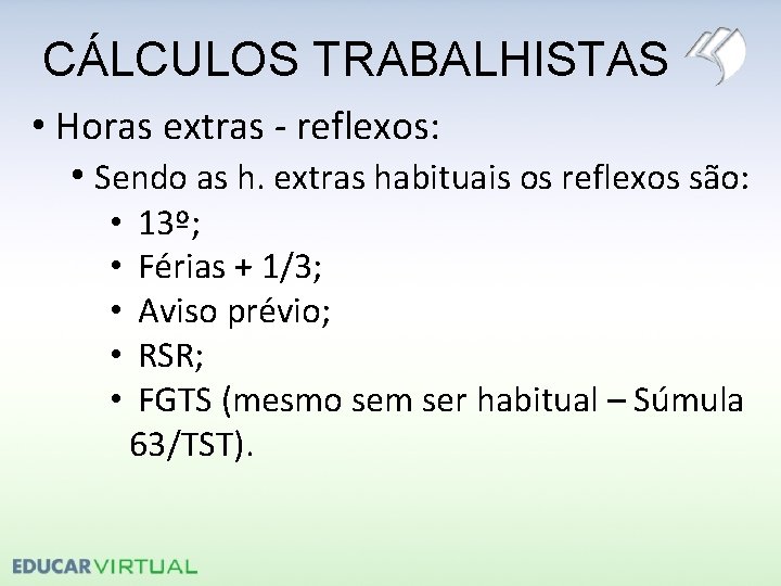 CÁLCULOS TRABALHISTAS • Horas extras - reflexos: • Sendo as h. extras habituais os