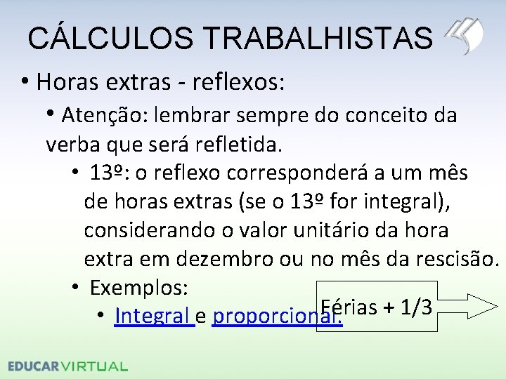 CÁLCULOS TRABALHISTAS • Horas extras - reflexos: • Atenção: lembrar sempre do conceito da