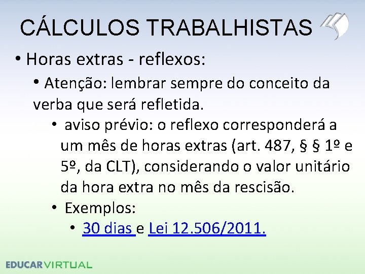 CÁLCULOS TRABALHISTAS • Horas extras - reflexos: • Atenção: lembrar sempre do conceito da