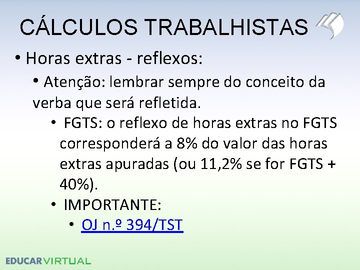 CÁLCULOS TRABALHISTAS • Horas extras - reflexos: • Atenção: lembrar sempre do conceito da