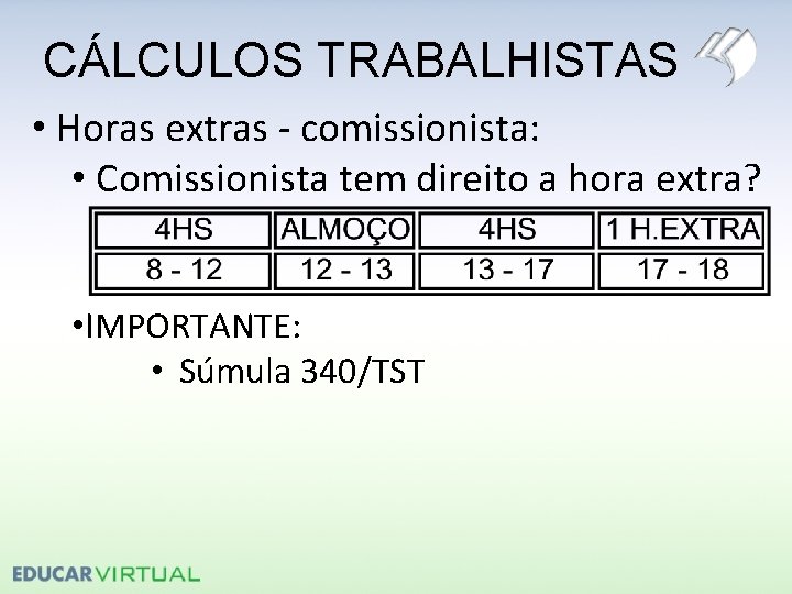 CÁLCULOS TRABALHISTAS • Horas extras - comissionista: • Comissionista tem direito a hora extra?