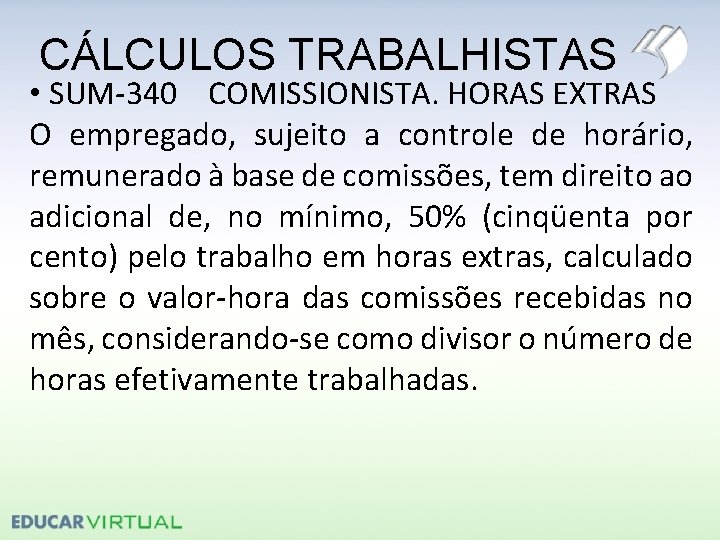 CÁLCULOS TRABALHISTAS • SUM-340 COMISSIONISTA. HORAS EXTRAS O empregado, sujeito a controle de horário,