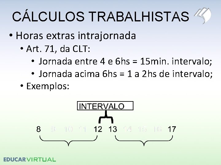 CÁLCULOS TRABALHISTAS • Horas extras intrajornada • Art. 71, da CLT: • Jornada entre