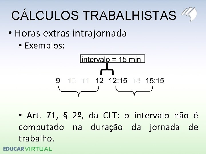 CÁLCULOS TRABALHISTAS • Horas extras intrajornada • Exemplos: • Art. 71, § 2º, da
