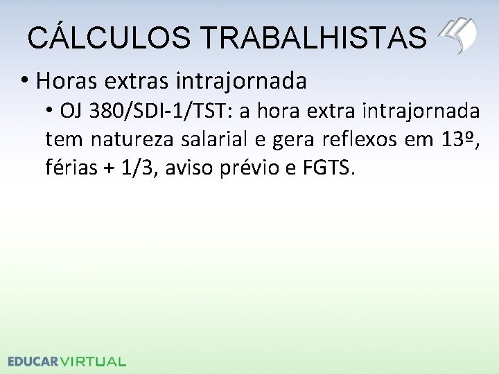 CÁLCULOS TRABALHISTAS • Horas extras intrajornada • OJ 380/SDI-1/TST: a hora extra intrajornada tem