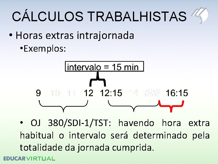 CÁLCULOS TRABALHISTAS • Horas extras intrajornada • Exemplos: • OJ 380/SDI-1/TST: havendo hora extra