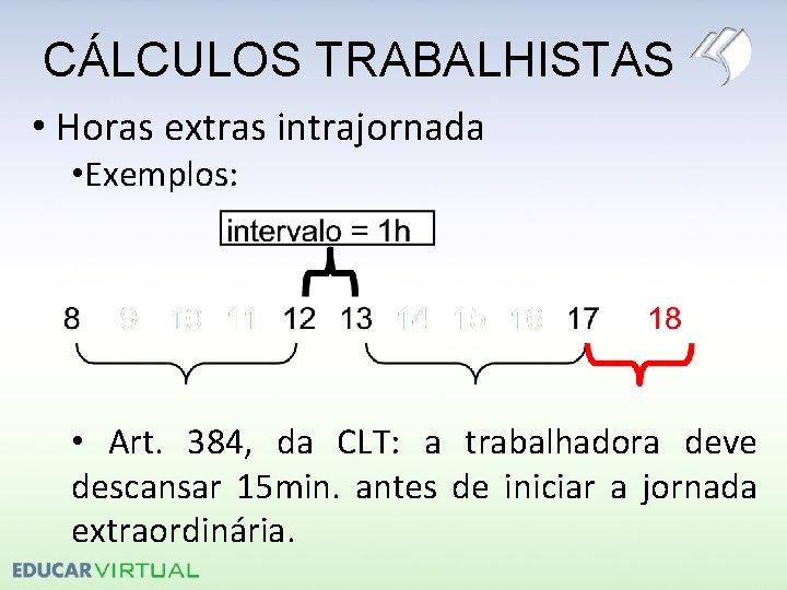 CÁLCULOS TRABALHISTAS • Horas extras intrajornada • Exemplos: • Art. 384, da CLT: a