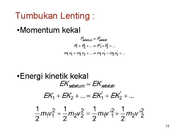 Tumbukan Lenting : • Momentum kekal • Energi kinetik kekal 14 