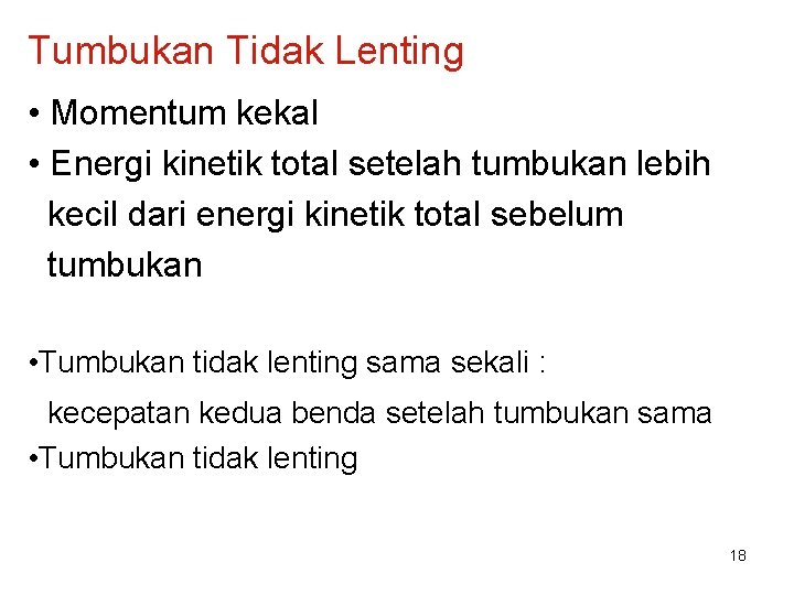 Tumbukan Tidak Lenting • Momentum kekal • Energi kinetik total setelah tumbukan lebih kecil