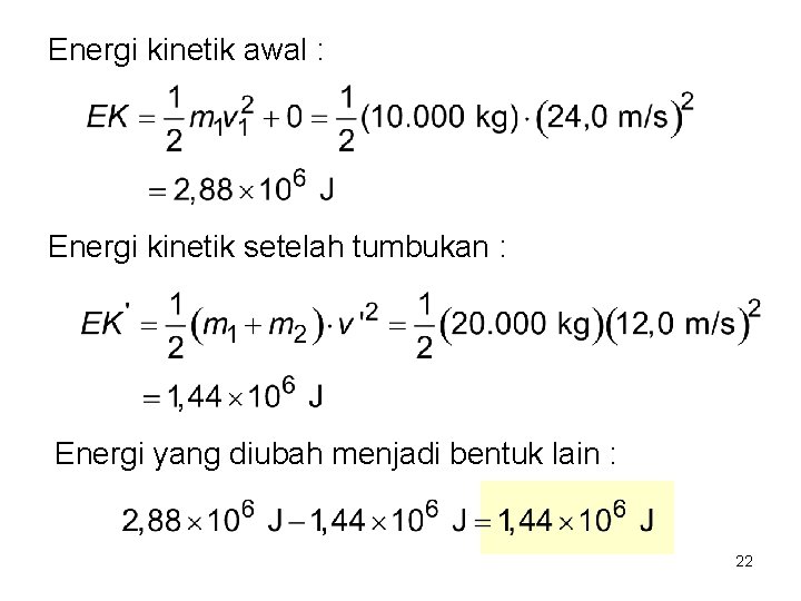 Energi kinetik awal : Energi kinetik setelah tumbukan : Energi yang diubah menjadi bentuk