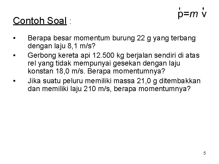 Contoh Soal : • • • Berapa besar momentum burung 22 g yang terbang