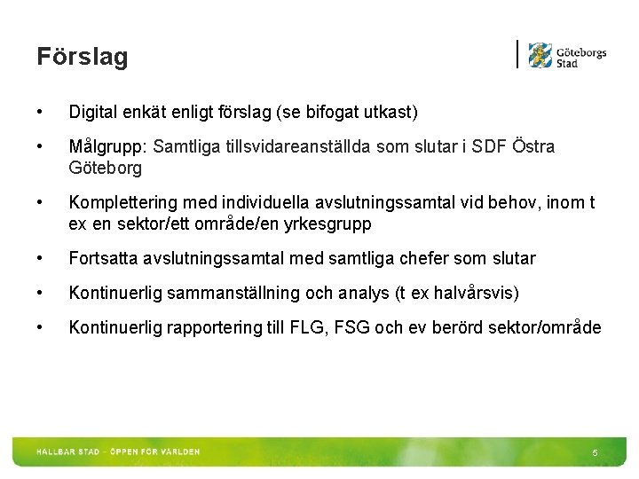 Förslag • Digital enkät enligt förslag (se bifogat utkast) • Målgrupp: Samtliga tillsvidareanställda som