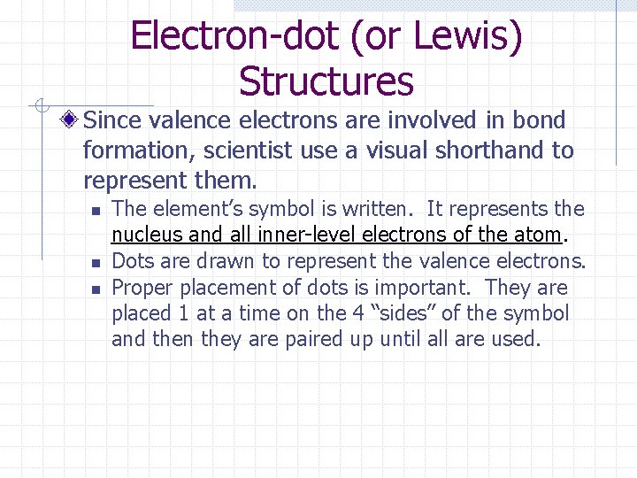 Electron-dot (or Lewis) Structures Since valence electrons are involved in bond formation, scientist use