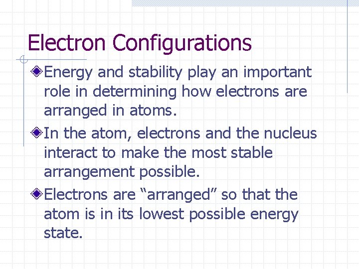 Electron Configurations Energy and stability play an important role in determining how electrons are