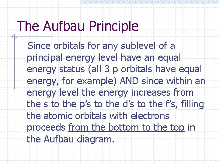 The Aufbau Principle Since orbitals for any sublevel of a principal energy level have