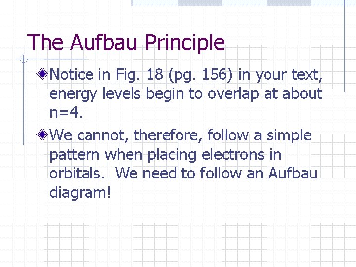 The Aufbau Principle Notice in Fig. 18 (pg. 156) in your text, energy levels