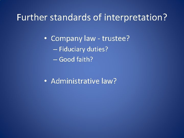Further standards of interpretation? • Company law - trustee? – Fiduciary duties? – Good